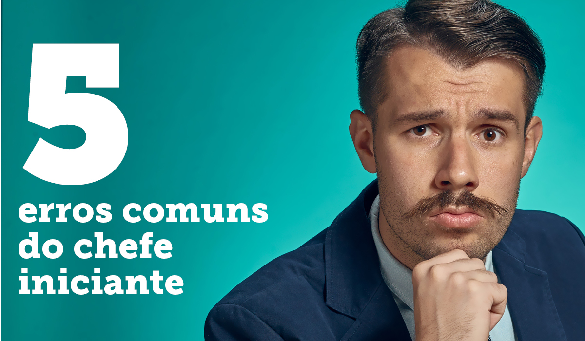 5 erros comuns de chefes iniciantes